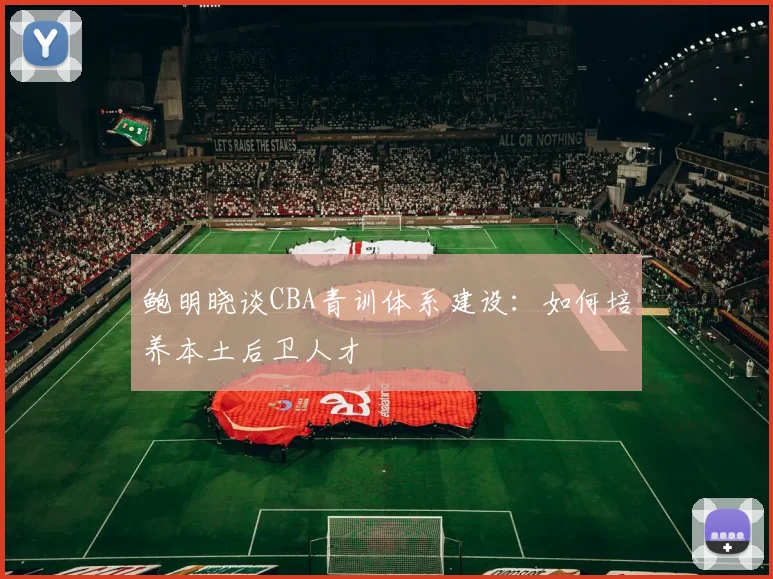 鲍明晓谈CBA青训体系建设：如何培养本土后卫人才