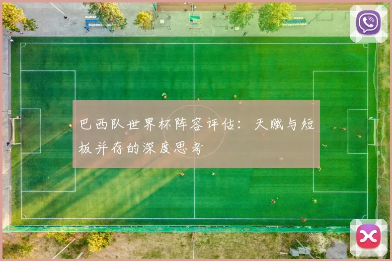 巴西队世界杯阵容评估：天赋与短板并存的深度思考